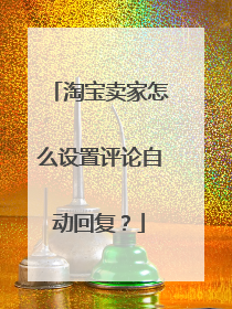 淘宝卖家怎么设置评论自动回复？
