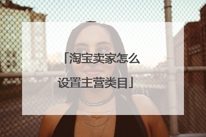 淘宝卖家怎么设置主营类目