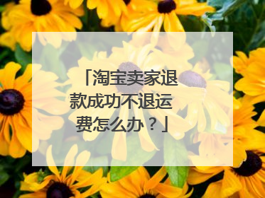 淘宝卖家退款成功不退运费怎么办？