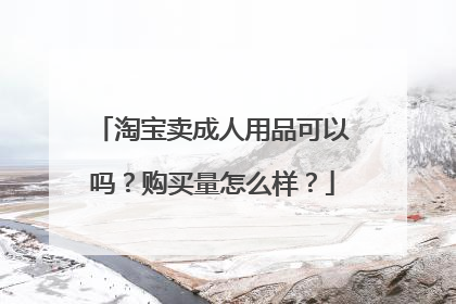 淘宝卖成人用品可以吗？购买量怎么样？