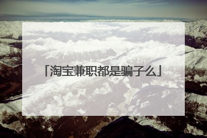 淘宝兼职都是骗子么