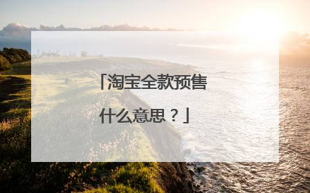 淘宝全款预售什么意思?