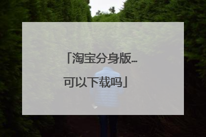 淘宝分身版…可以下载吗
