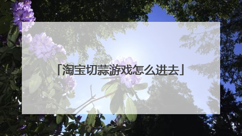 淘宝切蒜游戏怎么进去
