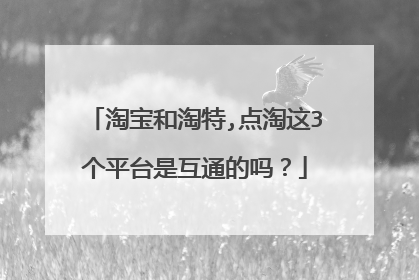 淘宝和淘特,点淘这3个平台是互通的吗?