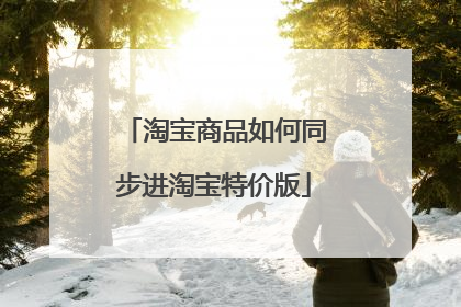 淘宝商品如何同步进淘宝特价版