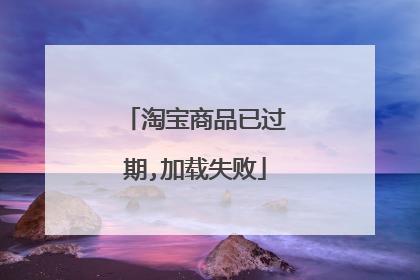 淘宝商品已过期,加载失败