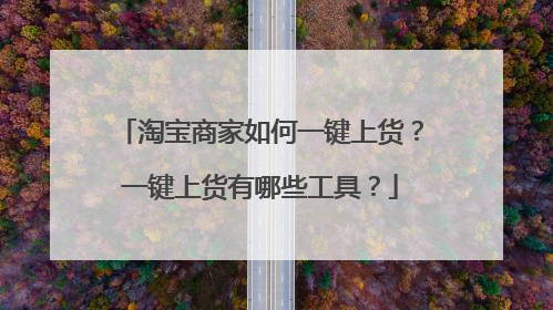 淘宝商家如何一键上货?一键上货有哪些工具?