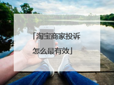 淘宝商家投诉怎么最有效