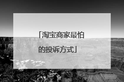 淘宝商家最怕的投诉方式
