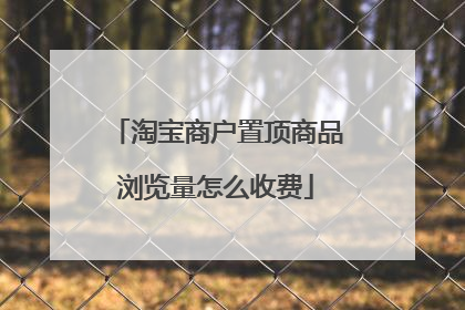 淘宝商户置顶商品浏览量怎么收费