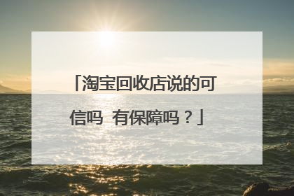 淘宝回收店说的可信吗 有保障吗?