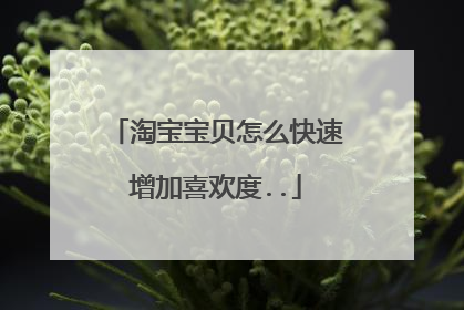 淘宝宝贝怎么快速增加喜欢度..