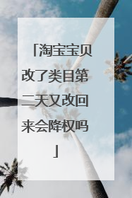 淘宝宝贝改了类目第二天又改回来会降权吗