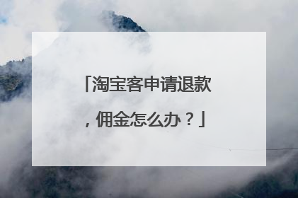 淘宝客申请退款,佣金怎么办?