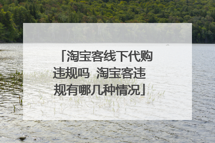 淘宝客线下代购违规吗 淘宝客违规有哪几种情况