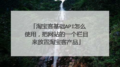 淘宝客基础API怎么使用,把网站的一个栏目来放置淘宝客产品