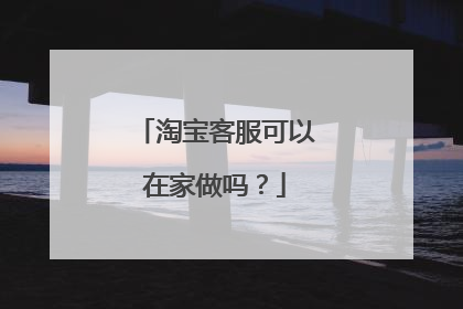 淘宝客服可以在家做吗?