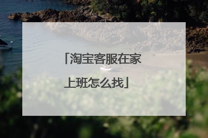 淘宝客服在家上班怎么找