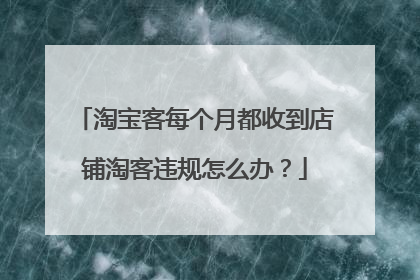 淘宝客每个月都收到店铺淘客违规怎么办？