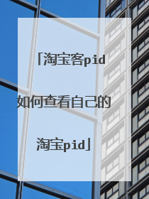 淘宝客pid如何查看自己的淘宝pid