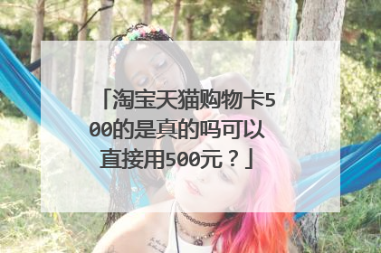 淘宝天猫购物卡500的是真的吗可以直接用500元?