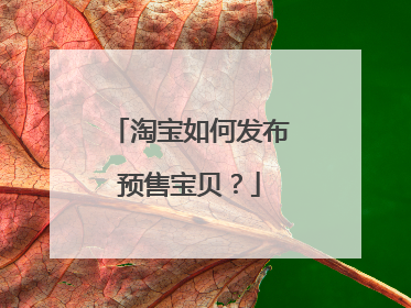 淘宝如何发布预售宝贝？