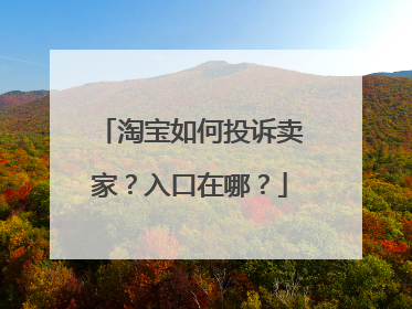 淘宝如何投诉卖家?入口在哪?