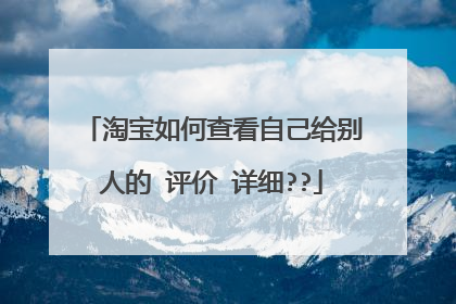 淘宝如何查看自己给别人的 评价 详细??