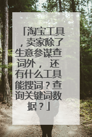 淘宝工具,卖家除了生意参谋查词外, 还有什么工具能搜词?查询关键词数据?