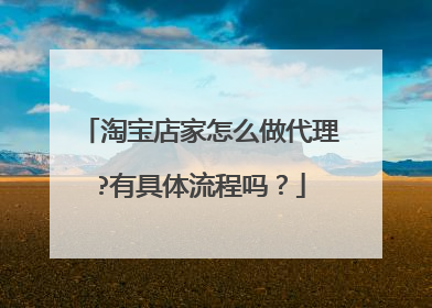 淘宝店家怎么做代理?有具体流程吗?