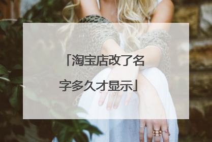 淘宝店改了名字多久才显示