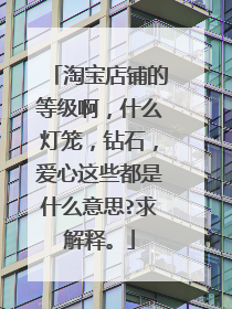 淘宝店铺的等级啊,什么灯笼,钻石,爱心这些都是什么意思?求解释。