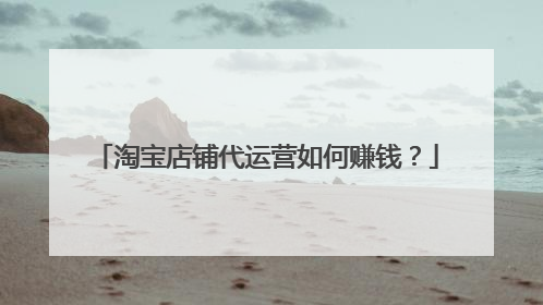 淘宝店铺代运营如何赚钱?