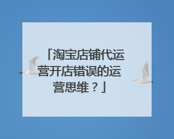 淘宝店铺代运营开店错误的运营思维?