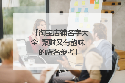 淘宝店铺名字大全 聚财又有韵味的店名参考