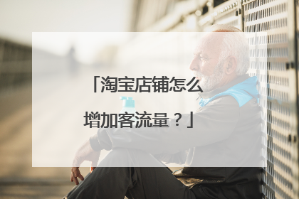 淘宝店铺怎么增加客流量?