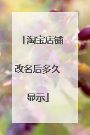 淘宝店铺改名后多久显示