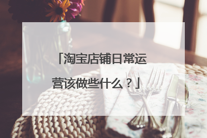 淘宝店铺日常运营该做些什么?