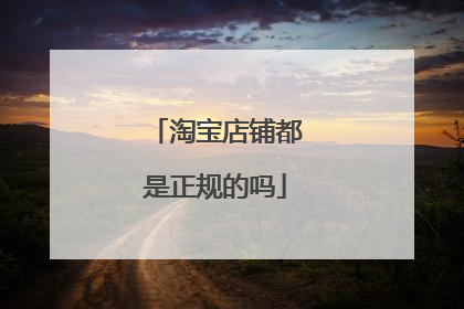 淘宝店铺都是正规的吗