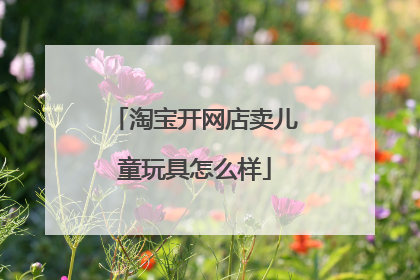 淘宝开网店卖儿童玩具怎么样