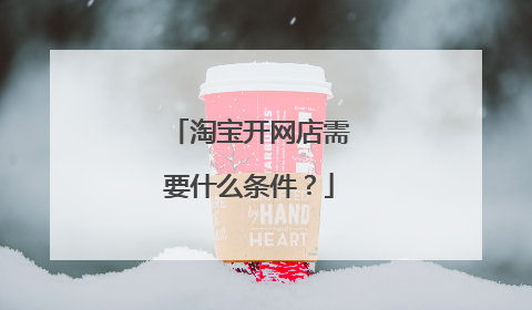 淘宝开网店需要什么条件?