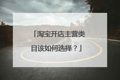 淘宝开店主营类目该如何选择?