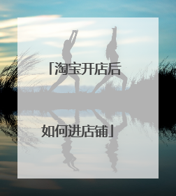 淘宝开店后如何进店铺