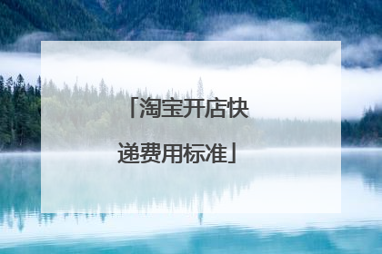 淘宝开店快递费用标准
