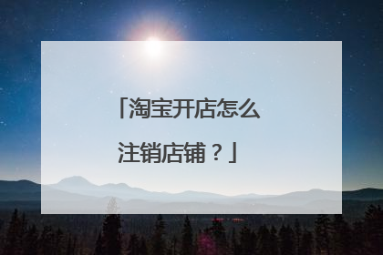 淘宝开店怎么注销店铺?