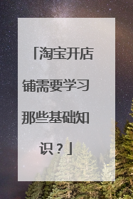 淘宝开店铺需要学习那些基础知识?