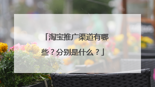 淘宝推广渠道有哪些?分别是什么?