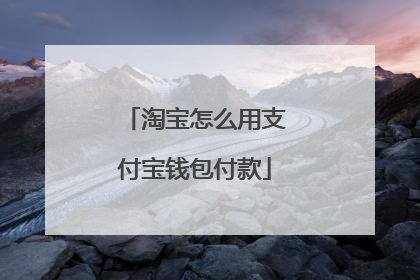 淘宝怎么用支付宝钱包付款