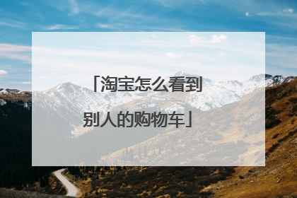 淘宝怎么看到别人的购物车